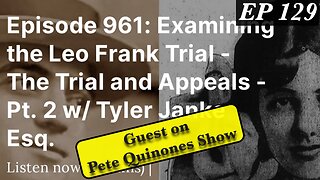 Examining the Leo Frank Trial - The Trial and Appeals Pt.3 with Pete Q. (EP 129)