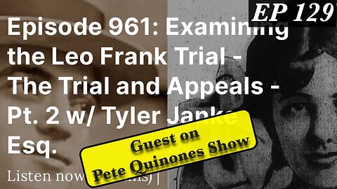 Examining the Leo Frank Trial - The Trial and Appeals Pt.3 with Pete Q. (EP 129)