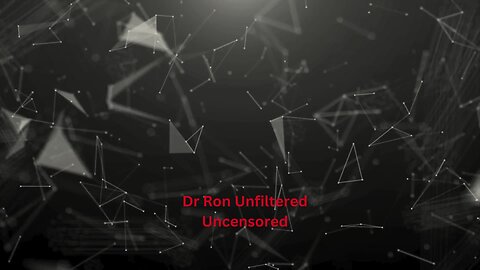 Dr Ron Unfiltered Uncensored