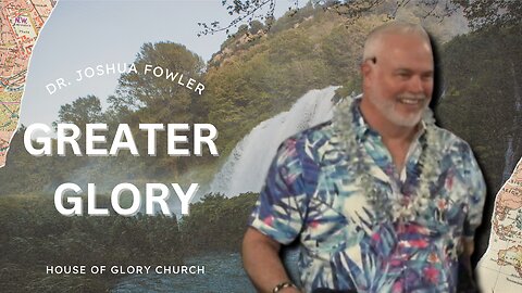 Greater Glory | Dr. Joshua Fowler | House of Glory Church