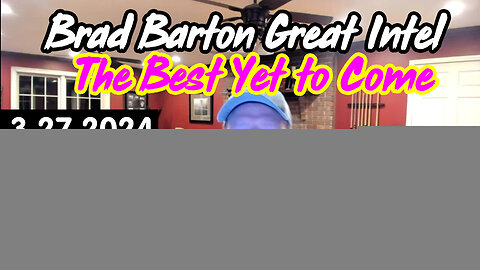 Brad Barton Great Intel - The Best Yet To Come - 3/29/24..
