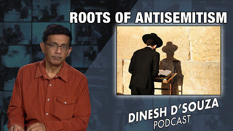 ROOTS OF ANTISEMITISM Dinesh D’Souza Podcast Ep723