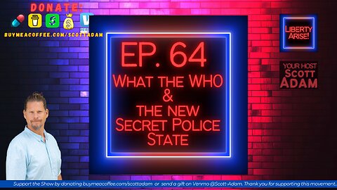Ep. 64 What the WHO & The new Secret Police State
