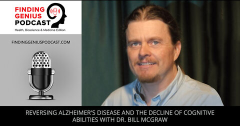 Reversing Alzheimer's Disease And The Decline Of Cognitive Abilities With Dr. Bill McGraw