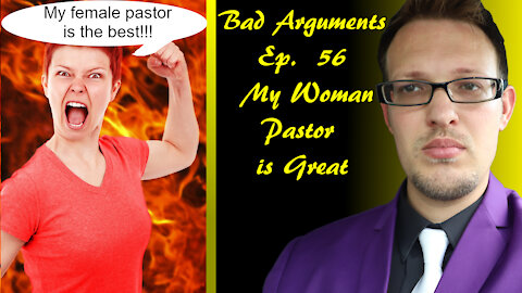 Bad Arguments Ep. 56 My Woman Pastor is Great