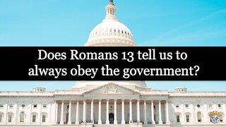 Does Romans 13 tell us to always obey the government?