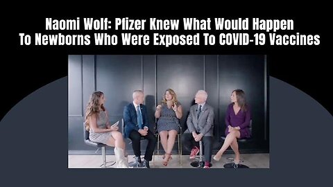 Naomi Wolf - Pfizer Knew What Would Happen To Newborns Who Were Exposed To COVID-19 Vaccines