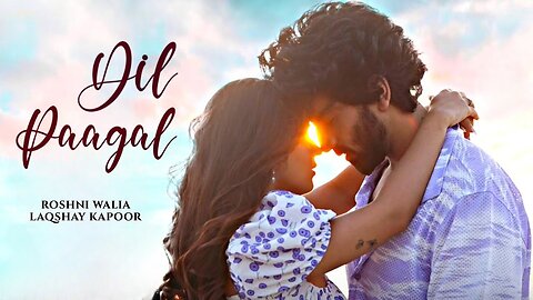 DIL PAAGAL (Song) - Laqshay Kapoor, Roshni Walia - Mukund Suryawanshi,Abhendra,Vaishnavi - Bhushan K