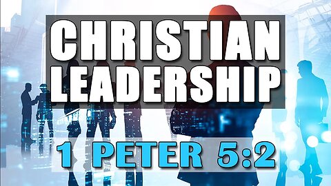 Christian Leadership - 1 Peter 5:2