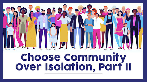 Choose Community Over Isolation Pt. 2