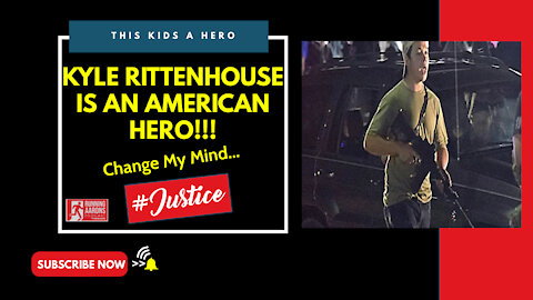 KYLE RITTENHOUSE IS AN AMERICAN HERO - Change My Mind...
