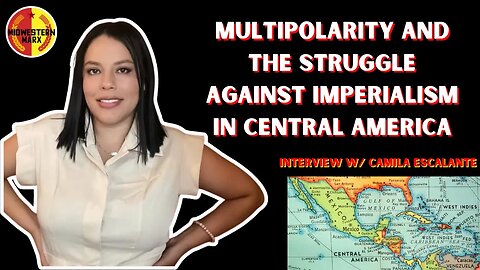 Camila Escalante | Multipolarity and the Anti-Imperialist Struggle in Central America