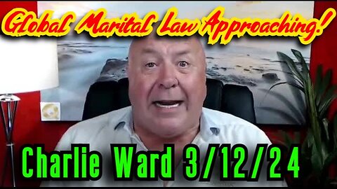Charlie Ward SHOCKING INTEL 3.12.24 - Global Marital Law Approaching!