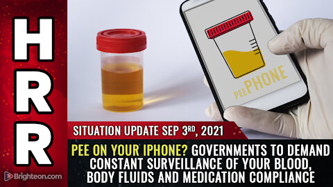 Situation Update, 9/3/21 - Pee on your iPhone? Governments to demand constant surveillance...