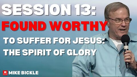 Session 13: Found Worthy to Suffer For Jesus: the Spirit of Glory