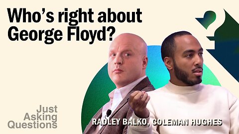 Who's right about George Floyd? | Coleman Hughes vs. Radley Balko | Just Asking Questions, Ep. 14