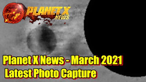 Planet X News - March 2021 - Latest Photo Captures