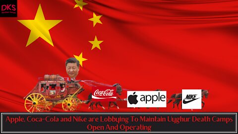 Apple, Coca-Cola and Nike are Lobbying To Maintain Uyghur Death Camps Open And Operating