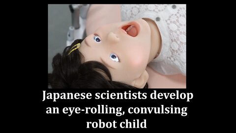 Japanese scientists develop an eye rolling convulsing robot child