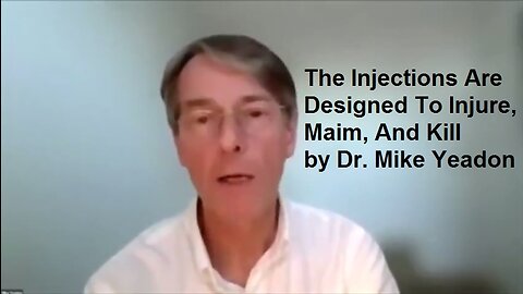 The Injections Are Designed To Injure, Maim, And Kill by Dr. Mike Yeadon