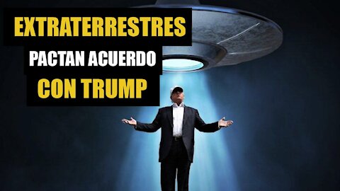 Extraterrestres pactan acuerdo con Trump