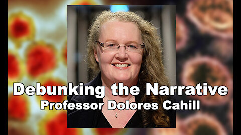 MUST WATCH: Debunking the Narrative - with Professor Dolores Cahill