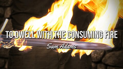 Sam Adams - To DWELL with the CONSUMING FIRE