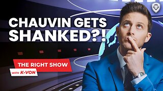 12: The Right Show - Chauvin Got Shanked?! (Valuetainment w/ K-von)