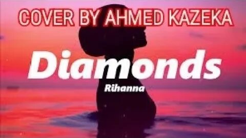 Rihanna - Diamonds [Lyrics] COVER BY AHMED KAZEKA