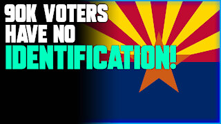 AZ AUDIT- 90,000 Voters Have NO Identification, Mostly Democrat Votes