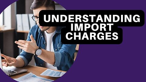 Unlocking Import Costs: Navigating Customs Fees and Charges