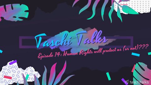 Taschi Talks - Episode 14: Human Rights will protect us (or not)???