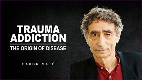 Dr. Gabor Mate On The Origin Of Diseases, Addictions, and Trauma