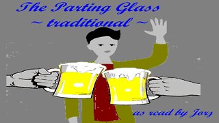 The Parting Glass ~traditional~ as read by Jorj