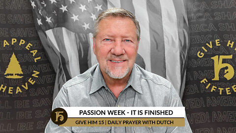 Passion Week - It Is Finished | Give Him 15: Daily Prayer with Dutch | April 15, 2022