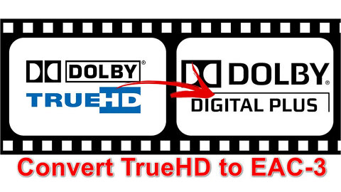 How to Transcode Dolby TrueHD to EAC-3 Efficiently?