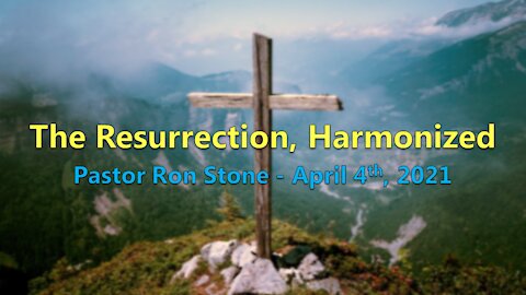 2021-04-04 - The Resurrection, Harmonized - Pastor Ron Stone