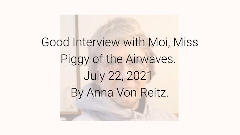 Good Interview with Moi, Miss Piggy of the Airwaves July 22, 2021 By Anna Von Reitz