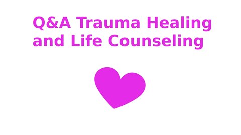 Q&A Trauma Healing and Life Counseling * Q76