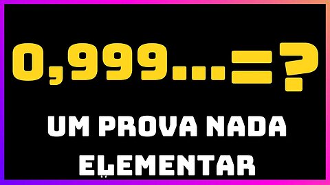 UM PROVA NÃO ELEMENTAR DE 0.999... | DIZIMA PERIODICA