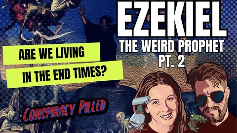 Ezekiel: The Weird Prophet (Pt 2) – Are We Living in the End Times? - CONSPIRACY PILLED