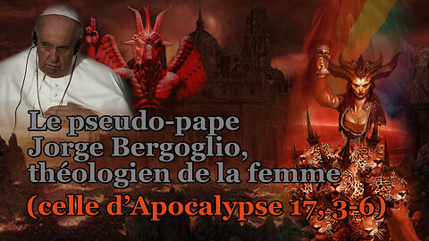 PCB : Le pseudo-pape Jorge Bergoglio, théologien de la femme (celle d'Apocalypse 17, 3-6)