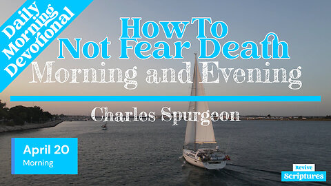 April 20 Morning Devotional | How To Not Fear Death | Morning and Evening by Charles Spurgeon