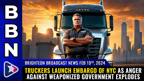 BBN, Feb 19, 2024 - Truckers launch EMBARGO of NYC...