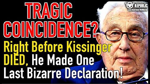 Tragic COINCIDENCE? Just Before Kissinger Died, He Made One Last Bizarre Declaration