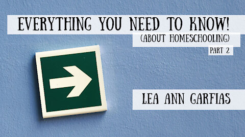 Everything You Need to Know (About Homeschooling)! Lea Ann Garfias, Part 2