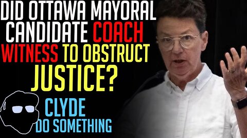 Obstruction Of Justice - Did Ottawa Mayoral Candidate Coach Witness to Waste Time at Inquiry?