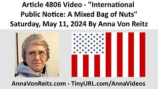 Article 4806 Video - International Public Notice: A Mixed Bag of Nuts By Anna Von Reitz
