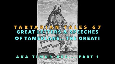 TARTARIAN TALES 67 - Great Quotes & Speeches from Tamerlane.. The GREAT! the Ultimate Conquerer...