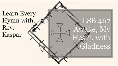 LSB 467 Awake, My Heart, with Gladness ( Lutheran Service Book )